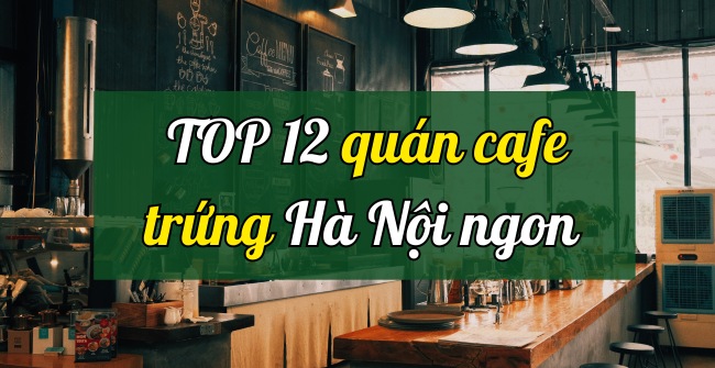 TOP 12 quán cafe trứng Hà Nội ngon, đậm vị