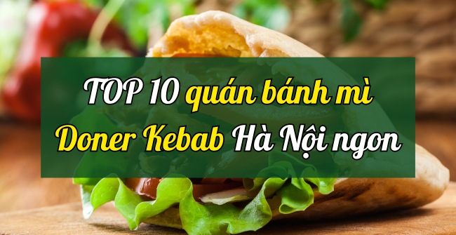 10 Quán bánh mì Doner Kebab Hà Nội ngon