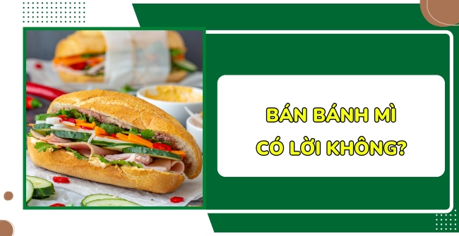 Bán bánh mì có lời không? Chia sẻ kinh nghiệm để kinh doanh hiệu quả
